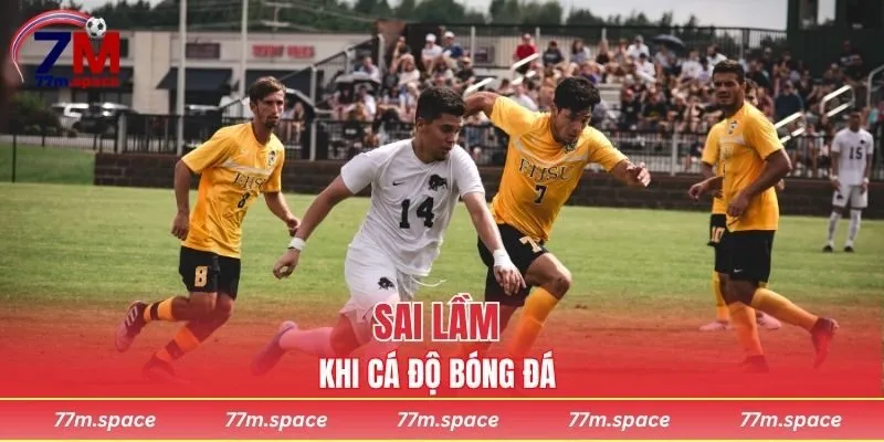 Sai lầm khi cá độ bóng đá